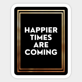 Happier Times Are Coming Sticker